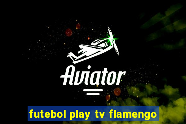 futebol play tv flamengo